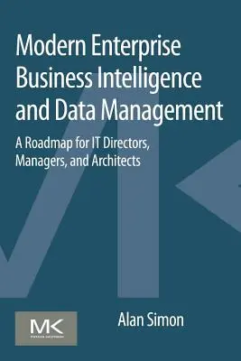 Inteligencia de negocio y gestión de datos en la empresa moderna: Una hoja de ruta para directores, gestores y arquitectos informáticos - Modern Enterprise Business Intelligence and Data Management: A Roadmap for It Directors, Managers, and Architects