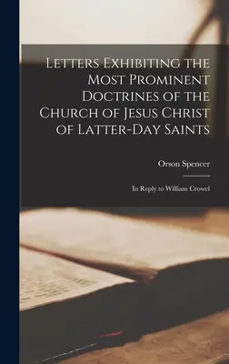 Cartas que exponen las doctrinas más prominentes de la Iglesia de Jesucristo de los Santos de los Últimos Días: En respuesta a William Crowel - Letters Exhibiting the Most Prominent Doctrines of the Church of Jesus Christ of Latter-Day Saints: In Reply to William Crowel