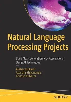 Proyectos de procesamiento del lenguaje natural: Build Next-Generation Nlp Applications Using AI Techniques (Proyectos de procesamiento del lenguaje natural con Python) - Natural Language Processing Projects: Build Next-Generation Nlp Applications Using AI Techniques