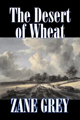 El desierto de trigo de Zane Grey, Ficción, Westerns - The Desert of Wheat by Zane Grey, Fiction, Westerns