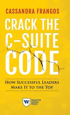 Descifra el código de la alta dirección: Cómo llegan a la cima los líderes de éxito - Crack the C-Suite Code: How Successful Leaders Make It to the Top