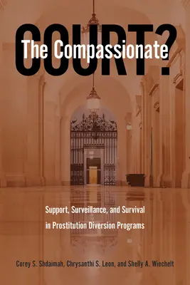 ¿El tribunal compasivo? Apoyo, vigilancia y supervivencia en los programas de desvío de la prostitución - The Compassionate Court?: Support, Surveillance, and Survival in Prostitution Diversion Programs