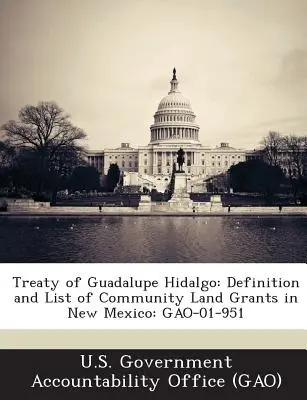 Tratado de Guadalupe Hidalgo: Definición y lista de concesiones de tierras comunitarias en Nuevo México: Gao-01-951 - Treaty of Guadalupe Hidalgo: Definition and List of Community Land Grants in New Mexico: Gao-01-951