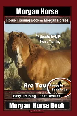 Libro de adiestramiento de caballos Morgan por Saddle UP Horse Training, ¿Estás listo para ensillar? Entrenamiento Fácil * Resultados Rápidos, Caballo Morgan - Morgan Horse Horse Training Book for Morgan Horses By Saddle UP Horse Training, Are You Ready to Saddle Up? Easy Training * Fast Results, Morgan Horse