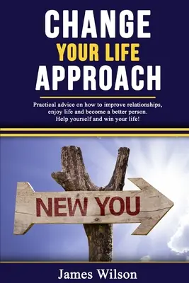 Enfoque Cambia Tu Vida: Consejos Prácticos Sobre Cómo Mejorar Las Relaciones, Disfrutar De La Vida Y Convertirse En Una Persona Mejor. Ayúdate A Ti Mismo Y Gana Tu Li - Change Your Life Approach: Practical Advice On How To Improve Relationships, Enjoy Life And Become a Better Person. Help Yourself And Win Your Li