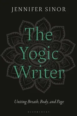 El escritor yóguico: La unión de la respiración, el cuerpo y la página - The Yogic Writer: Uniting Breath, Body, and Page