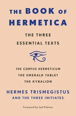 El libro de Hermetica: Los tres textos esenciales: El Corpus Hermeticum, la Tabla de Esmeralda y el Kybalion - The Book of Hermetica: The Three Essential Texts: The Corpus Hermeticum, the Emerald Tablet, the Kybalion