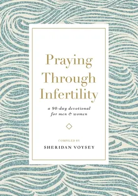 Orando por la infertilidad: Un devocional de 90 días para hombres y mujeres - Praying Through Infertility: A 90-Day Devotional for Men and Women