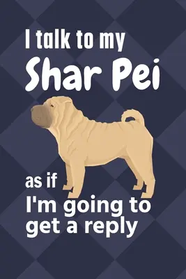 Le hablo a mi Shar Pei como si fuera a recibir una respuesta: Para los fans de los cachorros Shar Pei - I talk to my Shar Pei as if I'm going to get a reply: For Shar Pei Puppy Fans