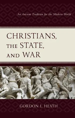 Los cristianos, el Estado y la guerra: una antigua tradición para el mundo moderno - Christians, the State, and War: An Ancient Tradition for the Modern World