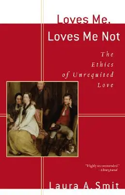 Me quiere, no me quiere: la ética del amor no correspondido - Loves Me, Loves Me Not: The Ethics of Unrequited Love