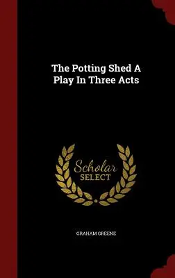 The Potting Shed Una obra en tres actos - The Potting Shed A Play In Three Acts