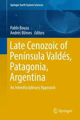 El Cenozoico Tardío de Pennsula Valds, Patagonia, Argentina: Un Enfoque Interdisciplinario - Late Cenozoic of Pennsula Valds, Patagonia, Argentina: An Interdisciplinary Approach