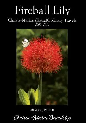 Fireball Lily: los viajes (extra)ordinarios de Christa-Maria, 2000-2014 - Fireball Lily: Christa-Maria's (Extra)Ordinary Travels, 2000-2014