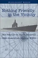 Nothing Friendly in the Vicinity: Mis patrullas en el submarino USS Guardfish durante la Segunda Guerra Mundial - Nothing Friendly in the Vicinity: My Patrols on the Submarine USS Guardfish During WWII