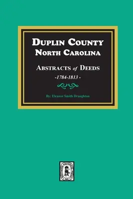 Duplin County, North Carolina Abstracts of Deeds, 1784-1813 (Resumen de escrituras del condado de Duplin, Carolina del Norte, 1784-1813) - Duplin County, North Carolina Abstracts of Deeds, 1784-1813