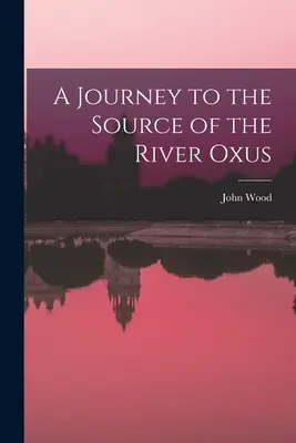 Viaje al nacimiento del río Oxus - A Journey to the Source of the River Oxus