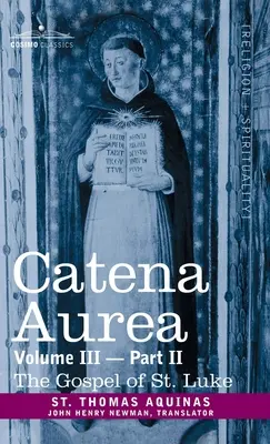 Catena áurea: Comentario a los Cuatro Evangelios, Recopilación de las Obras de los Padres, Tomo III Parte 2, Evangelio de San Lucas - Catena Aurea: Commentary on the Four Gospels, Collected Out of the Works of the Fathers, Vol. III Part 2, Gospel of St. Luke