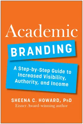Marca académica: Una guía paso a paso para aumentar la visibilidad, la autoridad y los ingresos - Academic Branding: A Step-By-Step Guide to Increased Visibility, Authority, and Income