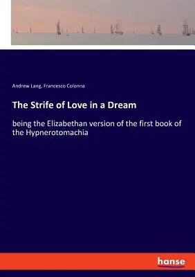 La lucha del amor en un sueño: versión isabelina del primer libro de la Hipnerotomaquia - The Strife of Love in a Dream: being the Elizabethan version of the first book of the Hypnerotomachia