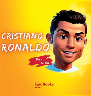 Cristiano Ronaldo para niños: La biografía de Cristiano Ronaldo para niños curiosos y amantes de Ronaldo - Cristiano Ronaldo for Kids: The biography of Cristiano Ronaldo for curious kids and Ronaldo lovers