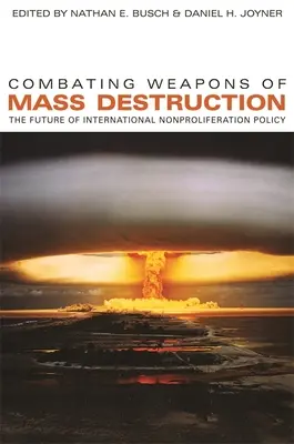 La lucha contra las armas de destrucción masiva: El futuro de la política internacional de no proliferación - Combating Weapons of Mass Destruction: The Future of International Nonproliferation Policy