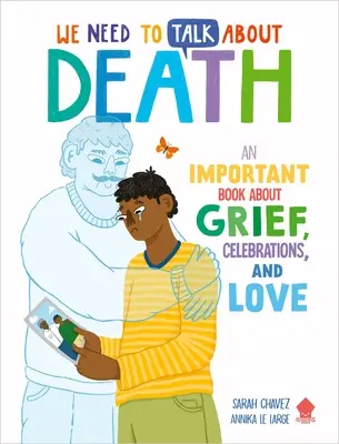 Tenemos que hablar de la muerte: Un libro importante sobre el duelo, las celebraciones y el amor - We Need to Talk about Death: An Important Book about Grief, Celebrations, and Love