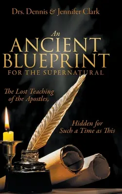 Un antiguo plan para lo sobrenatural: Las enseñanzas perdidas de los Apóstoles, ocultas para un tiempo como éste - An Ancient Blueprint for the Supernatural: The Lost Teachings of the Apostles, Hidden for Such a Time as This