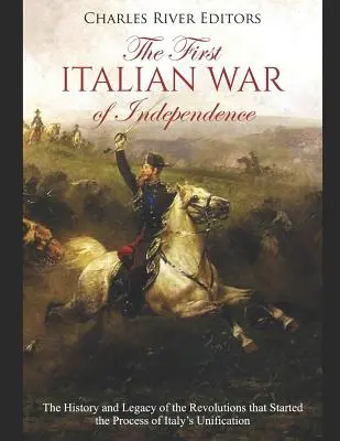 La primera guerra de independencia italiana: Historia y legado de las revoluciones que iniciaron el proceso de unificación de Italia - The First Italian War of Independence: The History and Legacy of the Revolutions that Started the Process of Italy's Unification