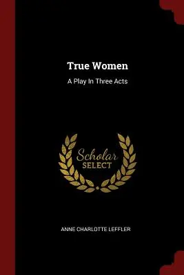 Mujeres de verdad: Una obra en tres actos - True Women: A Play In Three Acts