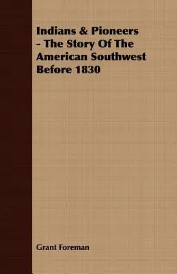 Indios y pioneros - La historia del suroeste americano antes de 1830 - Indians & Pioneers - The Story Of The American Southwest Before 1830