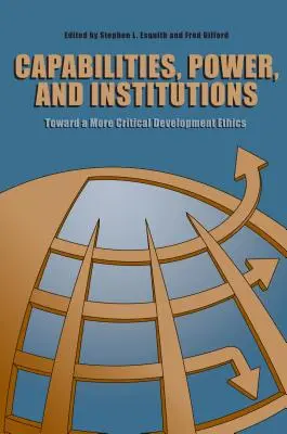 Capacidades, poder e instituciones: Hacia una ética del desarrollo más crítica - Capabilities, Power, and Institutions: Toward a More Critical Development Ethics