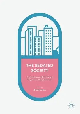 La sociedad sedada: Causas y perjuicios de nuestra epidemia de fármacos psiquiátricos - The Sedated Society: The Causes and Harms of Our Psychiatric Drug Epidemic