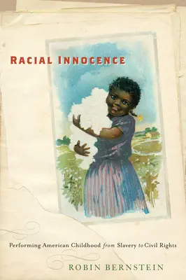 Inocencia racial: La infancia estadounidense desde la esclavitud hasta los derechos civiles - Racial Innocence: Performing American Childhood from Slavery to Civil Rights