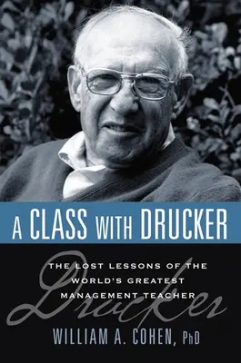 Una clase con Drucker: Las lecciones perdidas del mejor profesor de gestión del mundo - A Class with Drucker: The Lost Lessons of the World's Greatest Management Teacher