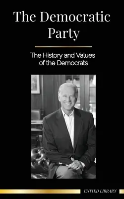 El Partido Demócrata: Historia y valores de los demócratas (La política en los Estados Unidos de América) - The Democratic Party: The History and Values of the Democrats (Politics in the United States of America)