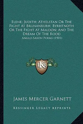 Elene; Judith; Athelstan Or The Fight At Brunanburh; Byrhtnoth Or The Fight At Maldon; And The Dream Of The Rood: Poemas anglosajones - Elene; Judith; Athelstan Or The Fight At Brunanburh; Byrhtnoth Or The Fight At Maldon; And The Dream Of The Rood: Anglo-Saxon Poems