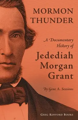 Trueno mormón: Historia documental de Jedediah Morgan Grant - Mormon Thunder: A Documentary History of Jedediah Morgan Grant