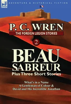 The Foreign Legion Stories 2: Beau Sabreur Plus Three Short Stories: What's in a Name, a Gentleman of Colour & David and His Incredible Jonathan