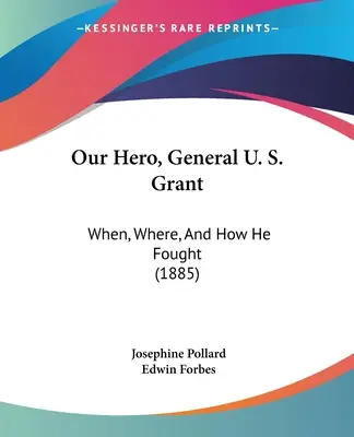 Nuestro héroe, el general U. S. Grant: Cuándo, dónde y cómo luchó (1885) - Our Hero, General U. S. Grant: When, Where, And How He Fought (1885)