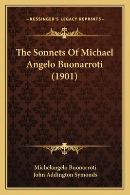 Los Sonetos De Michael Angelo Buonarroti (1901) - The Sonnets Of Michael Angelo Buonarroti (1901)