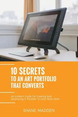 10 Secretos para una Cartera de Arte que Convierte: Una guía para estructurar tu portafolio y conseguir más trabajo. - 10 Secrets to an Art Portfolio that Converts: An Insiders Guide to Structuring Your Portfolio to Land More Work.