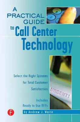 Guía práctica de tecnología para centros de llamadas: Seleccione los sistemas adecuados para la satisfacción total del cliente - A Practical Guide to Call Center Technology: Select the Right Systems for Total Customer Satisfaction