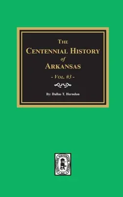 Historia Centenaria de Arkansas - Volumen #3 - Centennial History of Arkansas - Volume #3