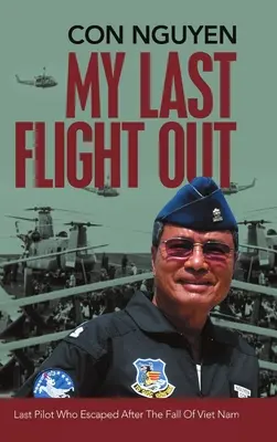 Mi última huida: El último piloto que escapó tras la caída de Vietnam - My Last Flight Out: Last Pilot Who Escaped After the Fall of Viet Nam