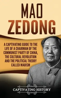 Mao Zedong: Una gua cautivadora de la vida del Presidente del Partido Comunista de China, la Revolucin Cultural y la Poltica. - Mao Zedong: A Captivating Guide to the Life of a Chairman of the Communist Party of China, the Cultural Revolution and the Politic