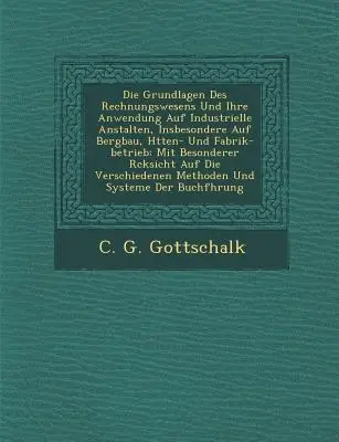 Los Fundamentos de la Contabilidad y su Aplicación a los Establecimientos Industriales, Particularmente a la Minería, Siderurgia y Fábricas: Con Especial ... - Die Grundlagen Des Rechnungswesens Und Ihre Anwendung Auf Industrielle Anstalten, Insbesondere Auf Bergbau, H Tten- Und Fabrik-Betrieb: Mit Besonderer