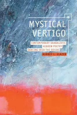 Vértigo místico: poesía hebrea cabalística contemporánea Bailando sobre la divisoria - Mystical Vertigo: Contemporary Kabbalistic Hebrew Poetry Dancing Over the Divide