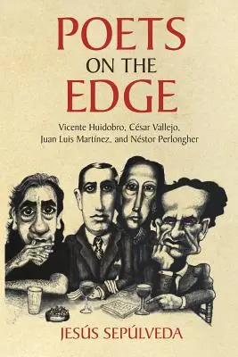 Poetas al límite: Vicente Huidobro, Csar Vallejo, Juan Luis Martnez y Nstor Perlongher - Poets on the Edge: Vicente Huidobro, Csar Vallejo, Juan Luis Martnez, and Nstor Perlongher