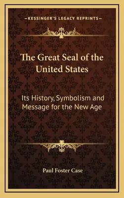 El Gran Sello de los Estados Unidos: Su Historia, Simbolismo y Mensaje para la Nueva Era - The Great Seal of the United States: Its History, Symbolism and Message for the New Age